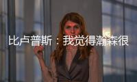 比卢普斯：我觉得瀚森很适合我们的团队，有很多想打的战术