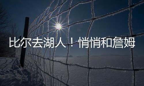 詹姆湖人一直有意比尔