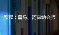 欧冠
：皇马、阿森纳会师八强