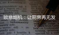 欧意烟机
：让厨房再无发“烟”权