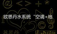 欧思丹水系统“空调+地暖”二联供，冬暖夏凉一样舒适