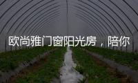 欧尚雅门窗阳光房�，陪你度过五月艳阳天