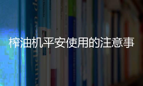否则榨膛内压力突然增添