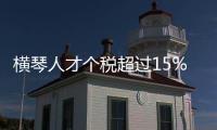 横琴人才个税超过15%的部分免征�，今年以来超9000人申报