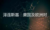 泽连斯基：美国及欧洲对乌军事援助渠道已全面恢复