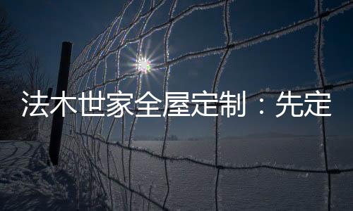 装修时就让厂家开始制作
