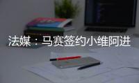 法媒：马赛签约小维阿进展顺利�
，热刺�、埃弗顿、利兹也在关注他