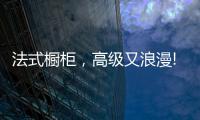 法式橱柜，高级又浪漫!