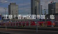 注意
！香洲区图书馆，临时闭馆一周