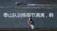 泰山队训练细节满满
，韩鹏与外援沟通训练数据，新人参加一队合练