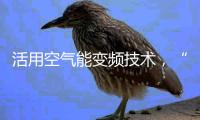 活用空气能变频技术，“畅享”节能热水浴