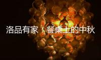 洛品有家：餐桌上的中秋团圆夜