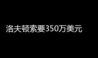 洛夫顿索要350万美元年薪，上海队或放弃续约，卢伟考察新外援