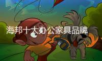 海邦十大办公家具品牌 以品质
，赢得世界