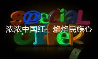 浓浓中国红
，焰焰民族心