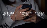 水利部
：“河长”“湖长”工作得力的地方，奖！