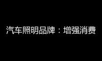 汽车照明品牌：增强消费者体验 迎消费者所需