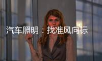 汽车照明：找准风向标 才有好成绩