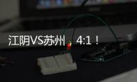 江阴VS苏州，4:1！