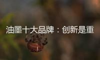 油墨十大品牌	：创新是重心 诚信是关键