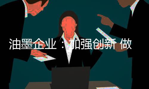 除开加强油墨产品性能之外