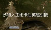 沙特入主纽卡后英超引援人数榜：切尔西46人第3 纽卡21人仅第13