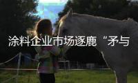 涂料企业市场逐鹿“矛与盾”
：品牌+品质