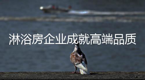 迎合不成熟的高端淋浴房受众