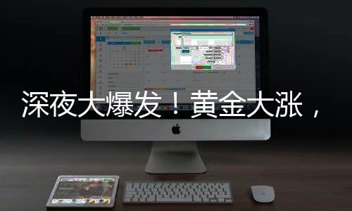 大爆现货黄金涨超1%