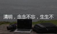 清明	，念念不忘，生生不息