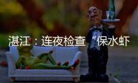 湛江
：连夜检查“保水虾仁”
