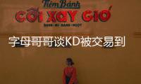 字母哥哥谈KD被交易到火箭：这可能是他被交易到过的最强球队