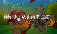 孙颖莎：从头再来 追梦不止