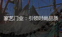 家艺门业：引领时尚品质
，开启美好生活!