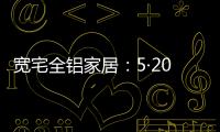 宽宅全铝家居：5·20爱巢打造，幸福生活