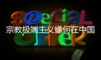 宗教极端主义缘何在中国新疆成为无根之草�？