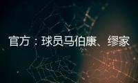 官方	：球员马伯康、缪家伟加盟中乙长春喜都
