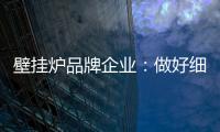 壁挂炉品牌企业：做好细分市场 提高企业产品的针对性