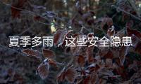 夏季多雨，这些安全隐患要留意