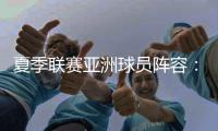 夏季联赛亚洲球员阵容�：杨瀚森领衔，日本三将+中国香港球员在列