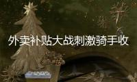 外卖补贴大战刺激骑手收入提升
，平台公布数据7月周末骑手日收入增长111%