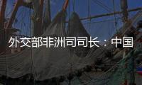 外交部非洲司司长：中国抗疫物资捐赠对非洲实现全覆盖