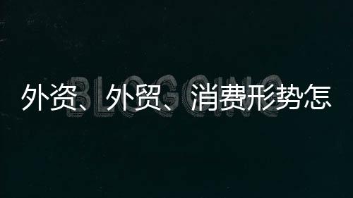 消费形势相关数据显示