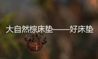 大自然棕床垫——好床垫�，中国造