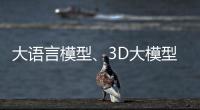 大语言模型、3D大模型	、汽车OS……他们统统开源！