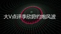 大V点评李欣莳约炮风波
：全网都在骂女生，其实是中国教育的悲剧