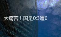 太痛苦�！国足0:3遭6连败，足协梦想1战破灭�，赛后：韩媒送3字讽刺