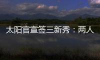 太阳官宣签三新秀	：两人4年合同布雷亚双向 GM赞马鲁阿奇天才选手