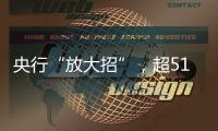 央行“放大招”，超5100只个股上涨