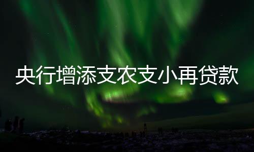 增添支农支小再贷其中